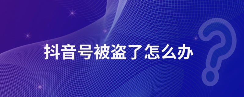 抖音号被盗了怎么办